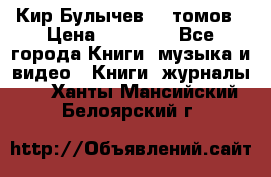  Кир Булычев 16 томов › Цена ­ 15 000 - Все города Книги, музыка и видео » Книги, журналы   . Ханты-Мансийский,Белоярский г.